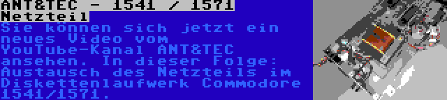 ANT&TEC - 1541 / 1571 Netzteil | Sie können sich jetzt ein neues Video vom YouTube-Kanal ANT&TEC ansehen. In dieser Folge: Austausch des Netzteils im Diskettenlaufwerk Commodore 1541/1571.