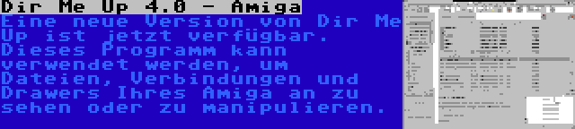 Dir Me Up 4.0 - Amiga | Eine neue Version von Dir Me Up ist jetzt verfügbar. Dieses Programm kann verwendet werden, um Dateien, Verbindungen und Drawers Ihres Amiga an zu sehen oder zu manipulieren.