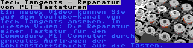 Tech Tangents - Reparatur von PET-Tastaturen | Ein neues Video können Sie auf dem YouTube-Kanal von Tech Tangents ansehen. In diesem Video: Die Reparatur einer Tastatur für den Commodore PET Computer durch erneutes Auftragen der Kohlenstoffschicht auf die Tasten.