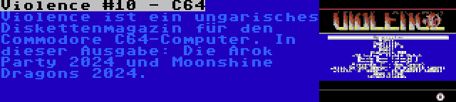 Violence #10 - C64 | Violence ist ein ungarisches Diskettenmagazin für den Commodore C64-Computer. In dieser Ausgabe: Die Arok Party 2024 und Moonshine Dragons 2024.