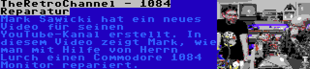 TheRetroChannel - 1084 Reparatur | Mark Sawicki hat ein neues Video für seinen YouTube-Kanal erstellt. In diesem Video zeigt Mark, wie man mit Hilfe von Herrn Lurch einen Commodore 1084 Monitor repariert.