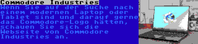 Commodore Industries | Wenn Sie auf der Suche nach einem modernen Laptop oder Tablet sind und darauf gerne das Commodore-Logo hätten, schauen Sie sich die Webseite von Commodore Industries an.