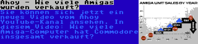 Ahoy - Wie viele Amigas wurden verkauft? | Sie können sich jetzt ein neues Video vom Ahoy YouTube-Kanal ansehen. In diesem Video: Wie viele Amiga-Computer hat Commodore insgesamt verkauft?