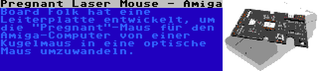 Pregnant Laser Mouse - Amiga | Board Folk hat eine Leiterplatte entwickelt, um die Pregnant-Maus für den Amiga-Computer von einer Kugelmaus in eine optische Maus umzuwandeln.