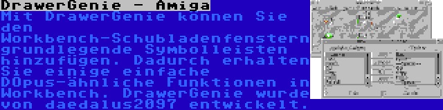 DrawerGenie - Amiga | Mit DrawerGenie können Sie den Workbench-Schubladenfenstern grundlegende Symbolleisten hinzufügen. Dadurch erhalten Sie einige einfache DOpus-ähnliche Funktionen in Workbench. DrawerGenie wurde von daedalus2097 entwickelt.