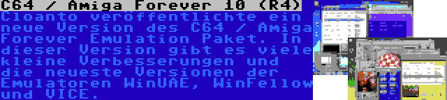 C64 / Amiga Forever 10 (R4) | Cloanto veröffentlichte ein neue Version des C64 / Amiga Forever Emulation Paket. In dieser Version gibt es viele kleine Verbesserungen und die neueste Versionen der Emulatoren WinUAE, WinFellow und VICE.