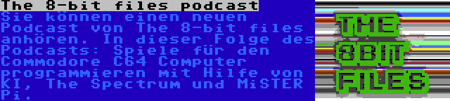 The 8-bit files podcast | Sie können einen neuen Podcast von The 8-bit files anhören. In dieser Folge des Podcasts: Spiele für den Commodore C64 Computer programmieren mit Hilfe von KI, The Spectrum und MiSTER Pi.