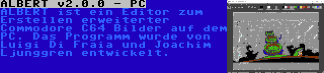 ALBERT v2.0.0 - PC | ALBERT ist ein Editor zum Erstellen erweiterter Commodore C64 Bilder auf dem PC. Das Programm wurde von Luigi Di Fraia und Joachim Ljunggren entwickelt.