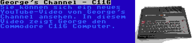 George's Channel - C116 | Sie können sich ein neues YouTube-Video von George's Channel ansehen. In diesem Video zeigt George den Commodore C116 Computer.