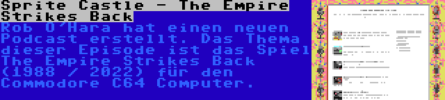 Sprite Castle - The Empire Strikes Back | Rob O'Hara hat einen neuen Podcast erstellt. Das Thema dieser Episode ist das Spiel The Empire Strikes Back (1988 / 2022) für den Commodore C64 Computer.