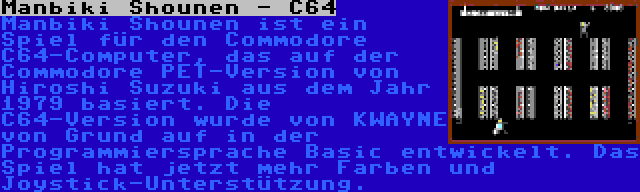 Manbiki Shounen - C64 | Manbiki Shounen ist ein Spiel für den Commodore C64-Computer, das auf der Commodore PET-Version von Hiroshi Suzuki aus dem Jahr 1979 basiert. Die C64-Version wurde von KWAYNE von Grund auf in der Programmiersprache Basic entwickelt. Das Spiel hat jetzt mehr Farben und Joystick-Unterstützung.