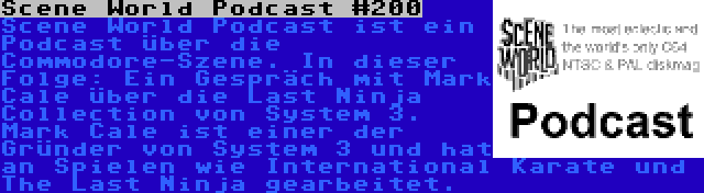 Scene World Podcast #200 | Scene World Podcast ist ein Podcast über die Commodore-Szene. In dieser Folge: Ein Gespräch mit Mark Cale über die Last Ninja Collection von System 3. Mark Cale ist einer der Gründer von System 3 und hat an Spielen wie International Karate und The Last Ninja gearbeitet.