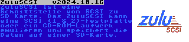 ZuluSCSI - v2024.10.16 | ZuluSCSI ist eine Schnittstelle von SCSI zu SD-Karte. Das ZuluSCSI kann eine SCSI (1 & 2)-Festplatte oder ein CD-ROM-Laufwerk emulieren und speichert die Daten auf einer SD-Karte.