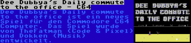 Dee Dubbya's Daily commute to the office - C64 | Dee Dubbya's Daily commute to the office ist ein neues Spiel für den Commodore C64 Computer. Das Spiel wurde von TheFatman (Code & Pixel) und Dokken (Musik) entwickelt.