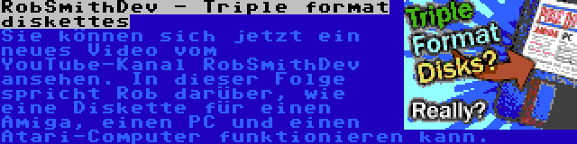 RobSmithDev - Triple format diskettes | Sie können sich jetzt ein neues Video vom YouTube-Kanal RobSmithDev ansehen. In dieser Folge spricht Rob darüber, wie eine Diskette für einen Amiga, einen PC und einen Atari-Computer funktionieren kann.