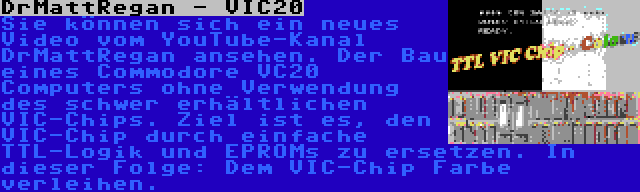 DrMattRegan - VIC20 | Sie können sich ein neues Video vom YouTube-Kanal DrMattRegan ansehen. Der Bau eines Commodore VC20 Computers ohne Verwendung des schwer erhältlichen VIC-Chips. Ziel ist es, den VIC-Chip durch einfache TTL-Logik und EPROMs zu ersetzen. In dieser Folge: Dem VIC-Chip Farbe verleihen.