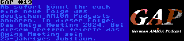 GAP #19 | Ab sofort könnt ihr euch eine neue Folge des deutschen AMIGA Podcasts anhören. In dieser Folge: Das Amiga Meeting 2024. Bei diesem Treffen feierte das Amiga Meeting sein 25-jähriges Jubiläum.