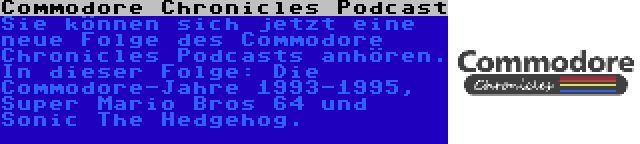 Commodore Chronicles Podcast | Sie können sich jetzt eine neue Folge des Commodore Chronicles Podcasts anhören. In dieser Folge: Die Commodore-Jahre 1993-1995, Super Mario Bros 64 und Sonic The Hedgehog.