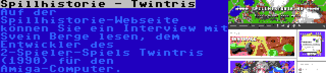 Spillhistorie - Twintris | Auf der Spillhistorie-Webseite können Sie ein Interview mit Svein Berge lesen, dem Entwickler des 2-Spieler-Spiels Twintris (1990) für den Amiga-Computer.