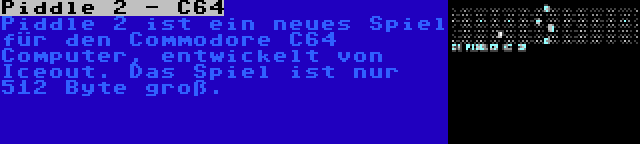 Piddle 2 - C64 | Piddle 2 ist ein neues Spiel für den Commodore C64 Computer, entwickelt von Iceout. Das Spiel ist nur 512 Byte groß.