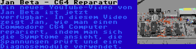 Jan Beta - C64 Reparatur | Ein neues YouTube-Video von Jan Beta ist jetzt verfügbar. In diesem Video zeigt Jan, wie man einen Commodore C64 Computer repariert, indem man sich die Symptome ansieht, die Spannungen prüft und eine Diagnosemodule verwendet.