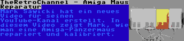 TheRetroChannel - Amiga Maus Reparatur | Mark Sawicki hat ein neues Video für seinen YouTube-Kanal erstellt. In diesem Video zeigt Mark, wie man eine Amiga-Panzermaus repariert und kalibriert.