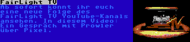 FairLight TV | Ab sofort könnt ihr euch eine neue Folge des FairLight TV YouTube-Kanals ansehen. In diesem Video: Ein Gespräch mit Prowler über Pixel.