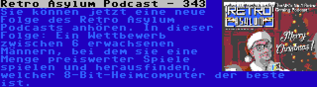 Retro Asylum Podcast - 343 | Sie können jetzt eine neue Folge des Retro Asylum Podcasts anhören. In dieser Folge: Ein Wettbewerb zwischen 6 erwachsenen Männern, bei dem sie eine Menge preiswerter Spiele spielen und herausfinden, welcher 8-Bit-Heimcomputer der beste ist.