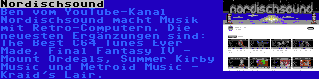 Nordischsound | Ben vom YouTube-Kanal Nordischsound macht Musik mit Retro-Computern. Die neuesten Ergänzungen sind: The Best C64 Tunes Ever Made, Final Fantasy IV - Mount Ordeals, Summer Kirby Music und Metroid Music - Kraid's Lair.