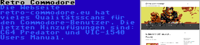 Retro Commodore | Die Webseite retro-commodore.eu hat vieles Qualitätsscans für den Commodore-Benutzer. Die letzten Hinzufügungen sind: C64 Predator und VIC-1540 Users Manual.