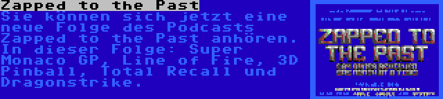 Zapped to the Past | Sie können sich jetzt eine neue Folge des Podcasts Zapped to the Past anhören. In dieser Folge: Super Monaco GP, Line of Fire, 3D Pinball, Total Recall und Dragonstrike.