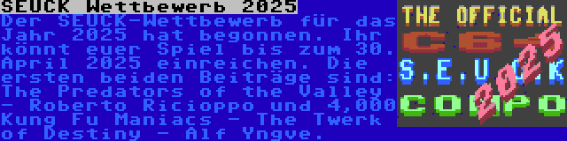 SEUCK Wettbewerb 2025 | Der SEUCK-Wettbewerb für das Jahr 2025 hat begonnen. Ihr könnt euer Spiel bis zum 30. April 2025 einreichen. Die ersten beiden Beiträge sind: The Predators of the Valley - Roberto Ricioppo und 4,000 Kung Fu Maniacs - The Twerk of Destiny - Alf Yngve.