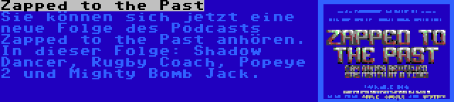 Zapped to the Past | Sie können sich jetzt eine neue Folge des Podcasts Zapped to the Past anhören. In dieser Folge: Shadow Dancer, Rugby Coach, Popeye 2 und Mighty Bomb Jack.