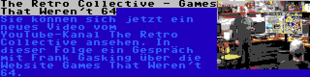 The Retro Collective - Games That Weren't 64 | Sie können sich jetzt ein neues Video vom YouTube-Kanal The Retro Collective ansehen. In dieser Folge ein Gespräch mit Frank Gasking über die Website Games That Weren't 64.