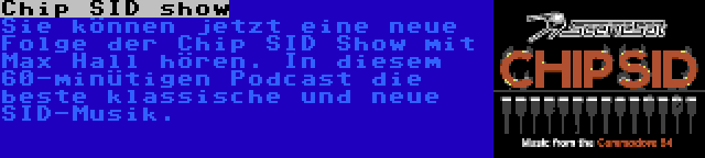 Chip SID show | Sie können jetzt eine neue Folge der Chip SID Show mit Max Hall hören. In diesem 60-minütigen Podcast die beste klassische und neue SID-Musik.