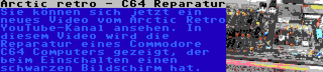 Arctic retro - C64 Reparatur | Sie können sich jetzt ein neues Video vom Arctic Retro YouTube-Kanal ansehen. In diesem Video wird die Reparatur eines Commodore C64 Computers gezeigt, der beim Einschalten einen schwarzen Bildschirm hat.