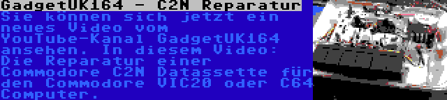 GadgetUK164 - C2N Reparatur | Sie können sich jetzt ein neues Video vom YouTube-Kanal GadgetUK164 ansehen. In diesem Video: Die Reparatur einer Commodore C2N Datassette für den Commodore VIC20 oder C64 Computer.