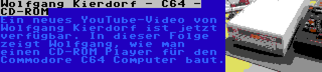 Wolfgang Kierdorf - C64 - CD-ROM | Ein neues YouTube-Video von Wolfgang Kierdorf ist jetzt verfügbar. In dieser Folge zeigt Wolfgang, wie man einen CD-ROM Player für den Commodore C64 Computer baut.