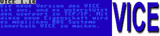 VICE 1.16 | Die neue Version des VICE ist aus, und es unterstützt den userport zu TCP/IP. Mit diese neue Eigenschaft wird es möglichen BBS Systeme innerhalb VICE zu machen.