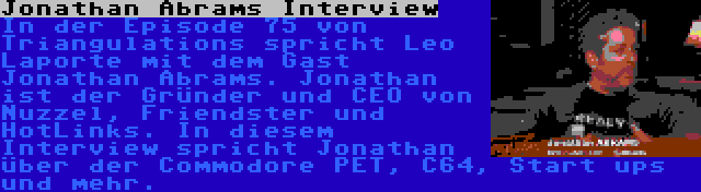 Jonathan Abrams Interview | In der Episode 75 von Triangulations spricht Leo Laporte mit dem Gast Jonathan Abrams. Jonathan ist der Gründer und CEO von Nuzzel, Friendster und HotLinks. In diesem Interview spricht Jonathan über der Commodore PET, C64, Start ups und mehr.