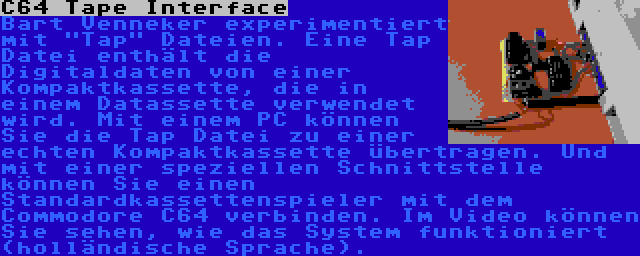 C64 Tape Interface | Bart Venneker experimentiert mit Tap Dateien. Eine Tap Datei enthält die Digitaldaten von einer Kompaktkassette, die in einem Datassette verwendet wird. Mit einem PC können Sie die Tap Datei zu einer echten Kompaktkassette übertragen. Und mit einer speziellen Schnittstelle können Sie einen Standardkassettenspieler mit dem Commodore C64 verbinden. Im Video können Sie sehen, wie das System funktioniert (holländische Sprache).