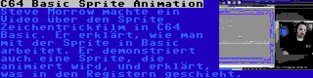 C64 Basic Sprite Animation | Steve Morrow machte ein Video über den Sprite Zeichentrickfilm in C64 Basic. Er erklärt, wie man mit der Sprite in Basic arbeitet. Er demonstriert auch eine Sprite, die animiert wird, und erklärt, was in den Registern geschieht.