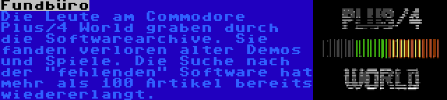 Fundbüro | Die Leute am Commodore Plus/4 World graben durch die Softwarearchive. Sie fanden verloren alter Demos und Spiele. Die Suche nach der fehlenden Software hat mehr als 100 Artikel bereits wiedererlangt.