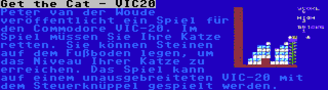 Get the Cat - VIC20 | Peter van der Woude veröffentlicht ein Spiel für den Commodore VIC-20. Im Spiel müssen Sie Ihre Katze retten. Sie können Steinen auf dem Fußboden legen, um das Niveau Ihrer Katze zu erreichen. Das Spiel kann auf einem unausgebreiteten VIC-20 mit dem Steuerknüppel gespielt werden.