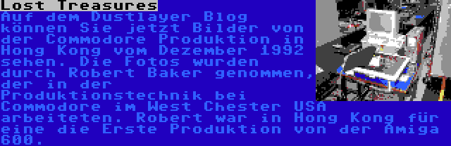 Lost Treasures | Auf dem Dustlayer Blog können Sie jetzt Bilder von der Commodore Produktion in Hong Kong vom Dezember 1992 sehen. Die Fotos wurden durch Robert Baker genommen, der in der Produktionstechnik bei Commodore im West Chester USA arbeiteten. Robert war in Hong Kong für eine die Erste Produktion von der Amiga 600.