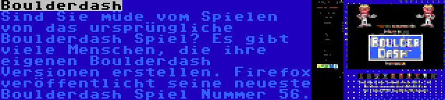 Boulderdash | Sind Sie müde vom Spielen von das ursprüngliche Boulderdash Spiel? Es gibt viele Menschen, die ihre eigenen Boulderdash Versionen erstellen. Firefox veröffentlicht seine neueste Boulderdash Spiel Nummer 56.