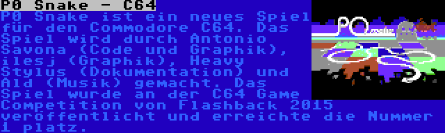 P0 Snake - C64 | P0 Snake ist ein neues Spiel für den Commodore C64. Das Spiel wird durch Antonio Savona (Code und Graphik), ilesj (Graphik), Heavy Stylus (Dokumentation) und Ald (Musik) gemacht. Das Spiel wurde an der C64 Game Competition von Flashback 2015 veröffentlicht und erreichte die Nummer 1 platz.