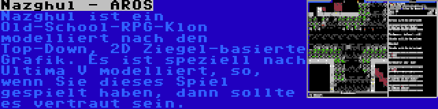 Nazghul - AROS | Nazghul ist ein Old-School-RPG-Klon modelliert nach den Top-Down, 2D Ziegel-basierte Grafik. Es ist speziell nach Ultima V modelliert, so, wenn Sie dieses Spiel gespielt haben, dann sollte es vertraut sein.