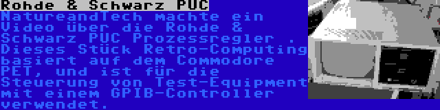 Rohde & Schwarz PUC | NatureandTech machte ein Video über die Rohde & Schwarz PUC Prozessregler . Dieses Stück Retro-Computing basiert auf dem Commodore PET, und ist für die Steuerung von Test-Equipment mit einem GPIB-Controller verwendet.