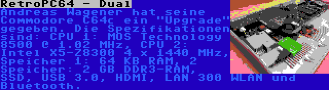 RetroPC64 - Dual | Andreas Wagener hat seine Commodore C64c ein Upgrade gegeben. Die Spezifikationen sind: CPU 1: MOS Technology 8500 @ 1.02 MHz, CPU 2: Intel X5-Z8300 4 x 1440 MHz, Speicher 1: 64 KB RAM, 2 Speicher: 2 GB DDR3-RAM, SSD, USB 3.0, HDMI, LAN 300 WLAN und Bluetooth.